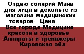 Отдаю солярий Мини для лица и декольте из магазина медицинских товаров › Цена ­ 450 - Все города Медицина, красота и здоровье » Аппараты и тренажеры   . Кировская обл.